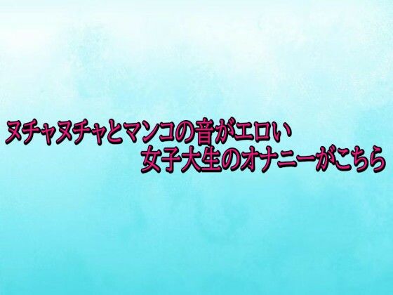 ヌチャヌチャとマンコの音がエロい女子大生のオナニーがこちら - エロ同人 ボイス